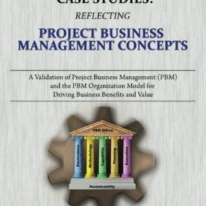 A Compendium of PMO Case Studies: Reflecting Project Business Management Concepts: A Validation of Project Business Management (PBM) and the PBM